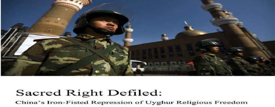Sacred Right Defiled: China’s Iron-Fisted Repression of Uyghur Religious Freedom